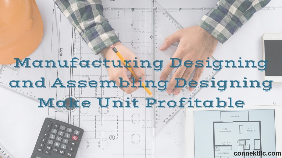 Manufacturing designing and assembling designing make unit profitable